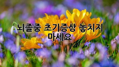 뇌졸중 초기증상, 놓치지 마세요!