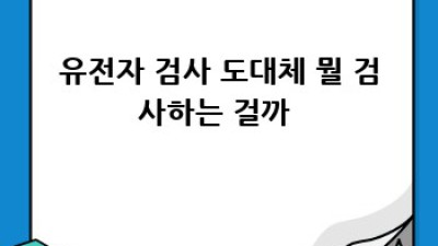 내 몸의 비밀, 유전자 검사로 알아볼까요? 🧬